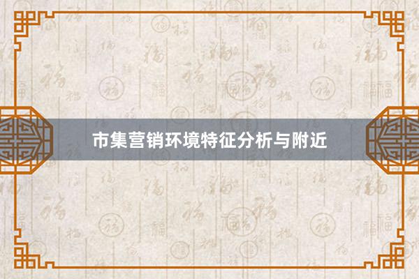 市集营销环境特征分析与附近